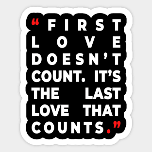 First love doesn’t count. It’s the last love that counts. Sticker